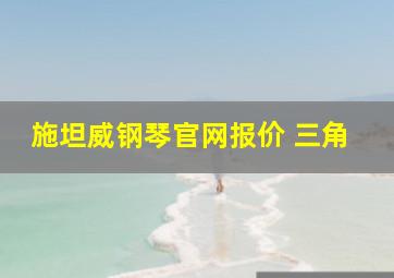 施坦威钢琴官网报价 三角